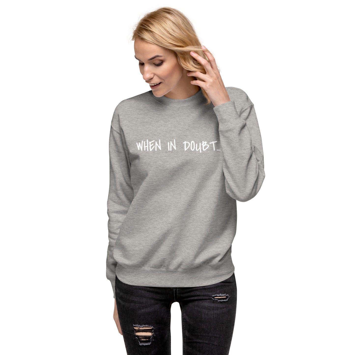 Fun Sweatshirt | When in doubt...