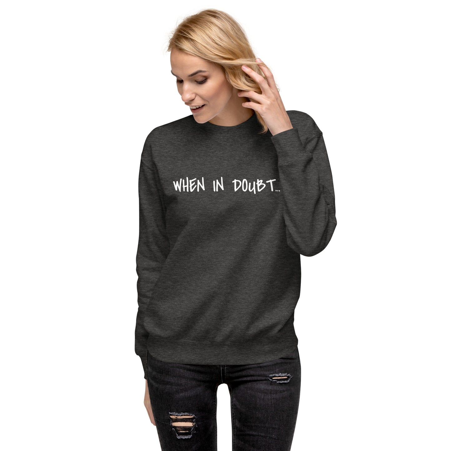 Fun Sweatshirt | When in doubt...